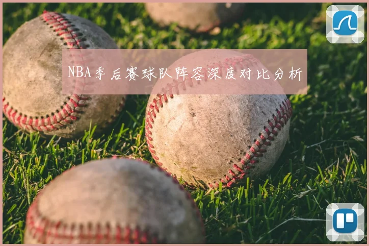 NBA季后赛球队阵容深度对比分析