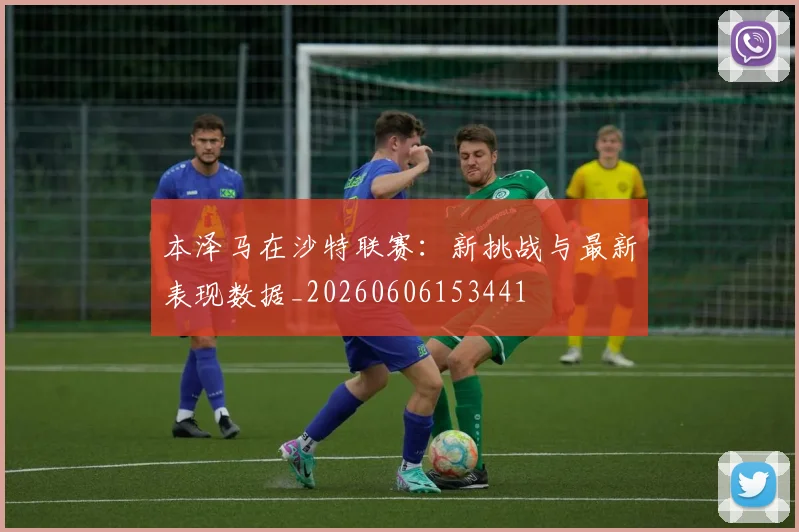 本泽马在沙特联赛:新挑战与最新表现数据_20260606153441
